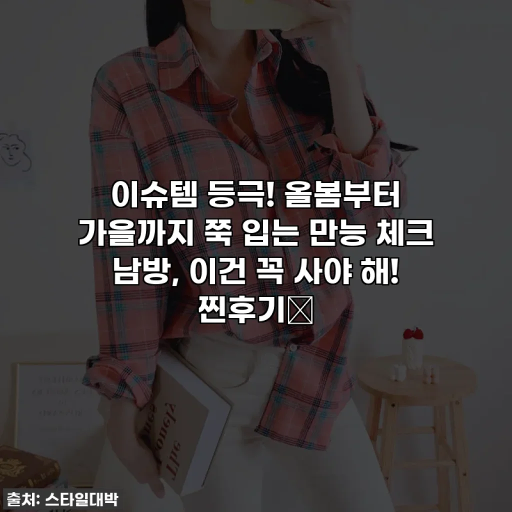 이슈템 등극! 올봄부터 가을까지 쭉 입는 만능 체크 남방, 이건 꼭 사야 해! 찐후기🌸