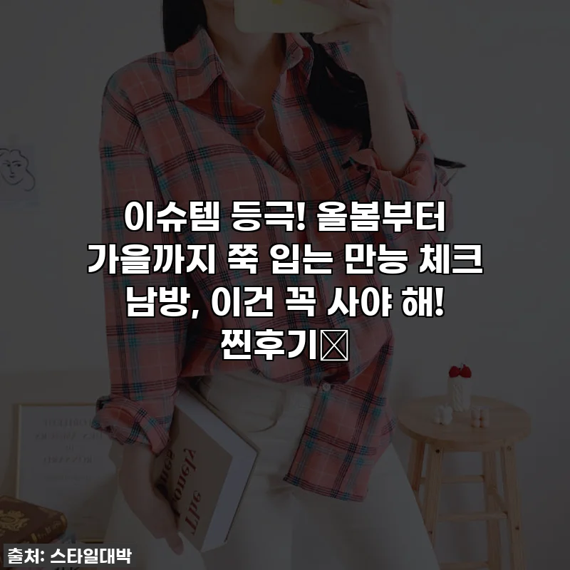 이슈템 등극! 올봄부터 가을까지 쭉 입는 만능 체크 남방, 이건 꼭 사야 해! 찐후기🌸