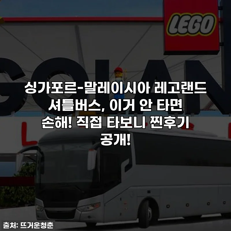 싱가포르-말레이시아 레고랜드 셔틀버스, 이거 안 타면 손해! 직접 타보니 찐후기 공개!