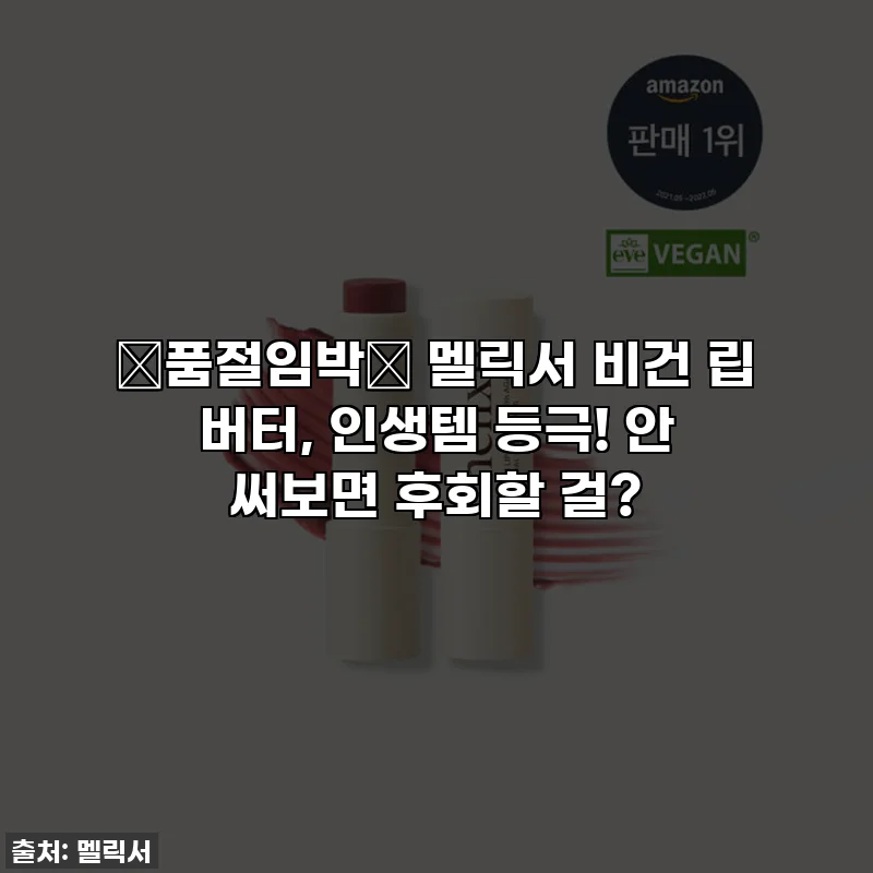 🚨품절임박🚨 멜릭서 비건 립 버터, 인생템 등극! 안 써보면 후회할 걸?
