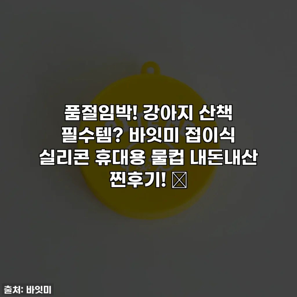 품절임박! 강아지 산책 필수템? 바잇미 접이식 실리콘 휴대용 물컵 내돈내산 찐후기! ✨