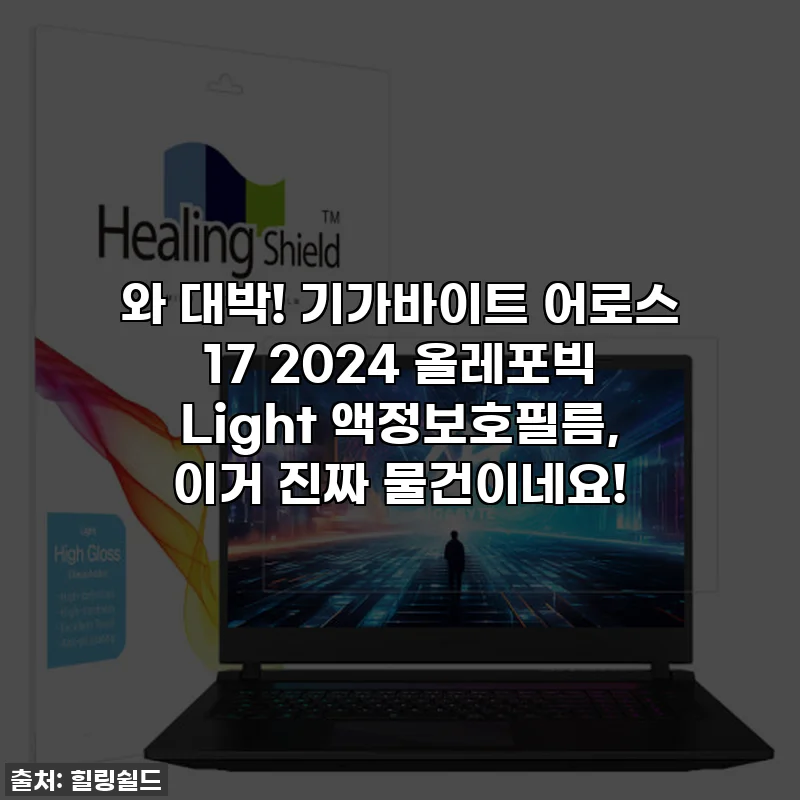와 대박! 기가바이트 어로스 17 2024 올레포빅 Light 액정보호필름, 이거 진짜 물건이네요!