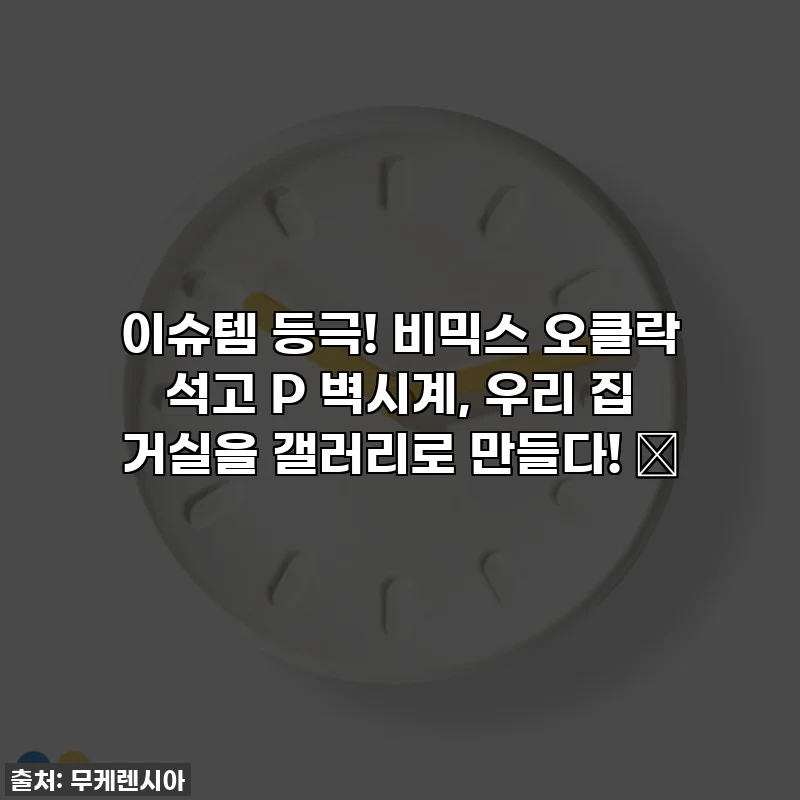 이슈템 등극! 비믹스 오클락 석고 P 벽시계, 우리 집 거실을 갤러리로 만들다! 🎨