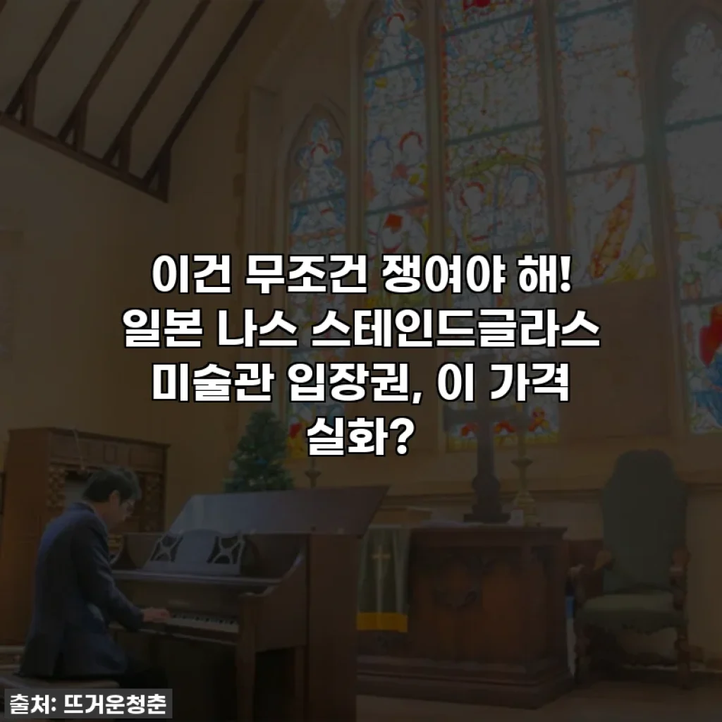 이건 무조건 쟁여야 해! 일본 나스 스테인드글라스 미술관 입장권, 이 가격 실화?