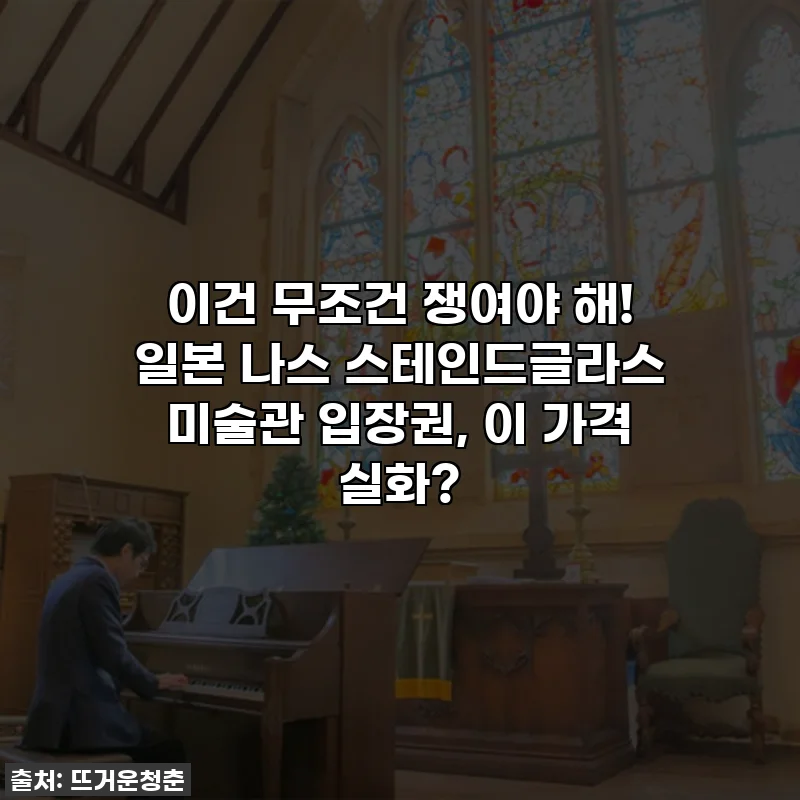 이건 무조건 쟁여야 해! 일본 나스 스테인드글라스 미술관 입장권, 이 가격 실화?