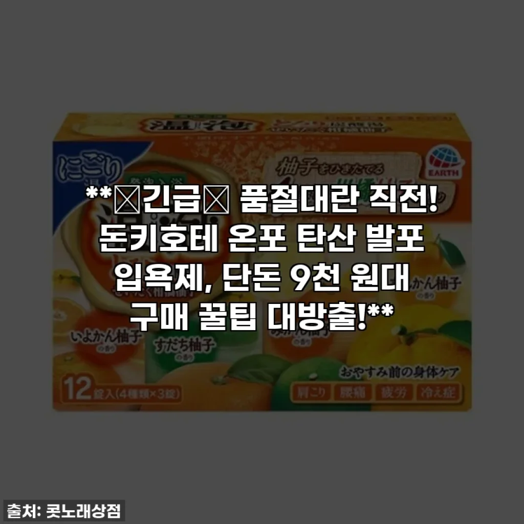 **🚨긴급🚨 품절대란 직전! 돈키호테 온포 탄산 발포 입욕제, 단돈 9천 원대 구매 꿀팁 대방출!**
