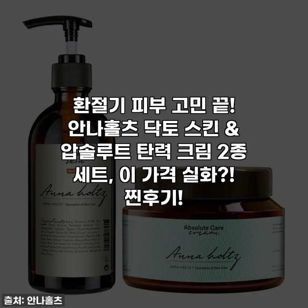 환절기 피부 고민 끝! 안나홀츠 닥토 스킨 & 압솔루트 탄력 크림 2종 세트, 이 가격 실화?! 찐후기!