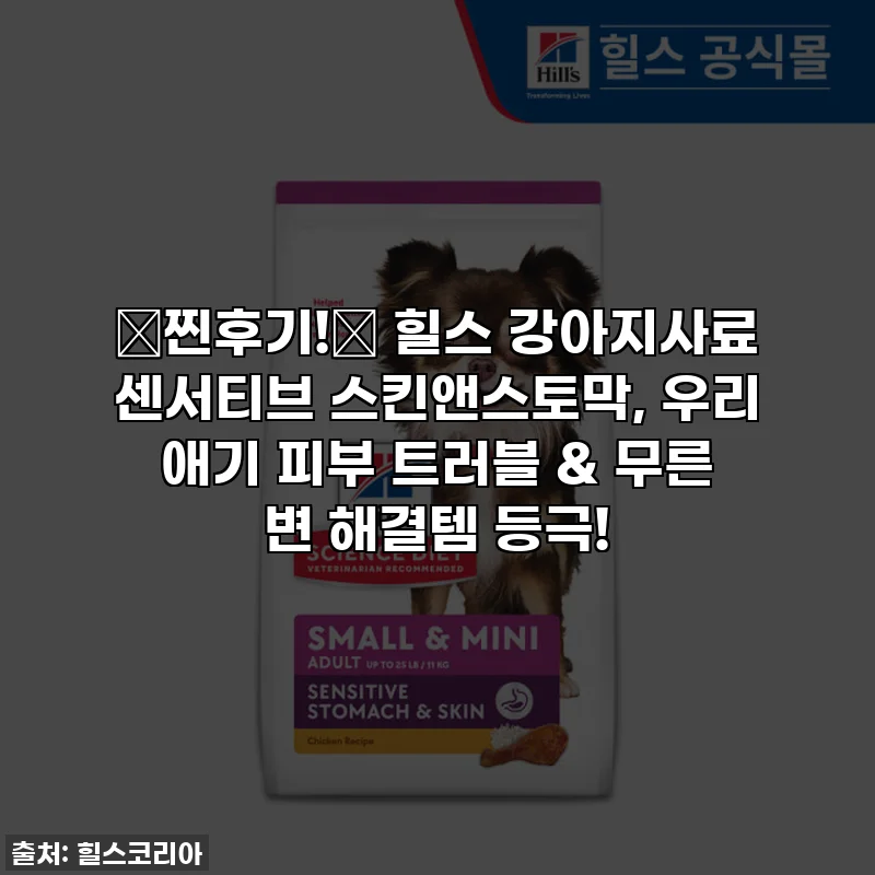 ✨찐후기!✨ 힐스 강아지사료 센서티브 스킨앤스토막, 우리 애기 피부 트러블 & 무른 변 해결템 등극!