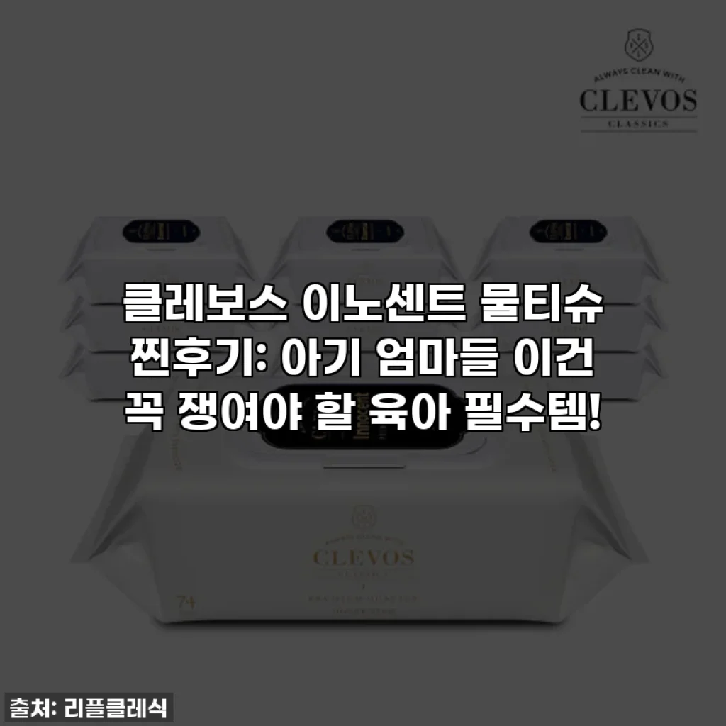 클레보스 이노센트 물티슈 찐후기: 아기 엄마들 이건 꼭 쟁여야 할 육아 필수템!