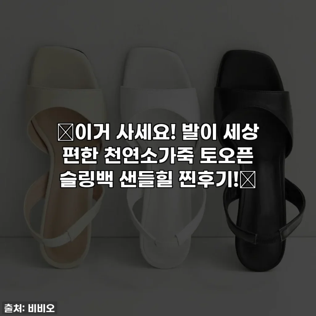 ✨이거 사세요! 발이 세상 편한 천연소가죽 토오픈 슬링백 샌들힐 찐후기!✨