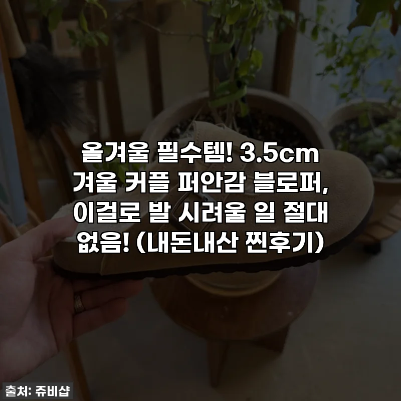 올겨울 필수템! 3.5cm 겨울 커플 퍼안감 블로퍼, 이걸로 발 시려울 일 절대 없음! (내돈내산 찐후기)