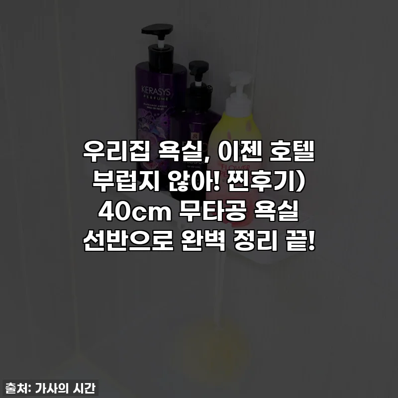 우리집 욕실, 이젠 호텔 부럽지 않아! 찐후기) 40cm 무타공 욕실 선반으로 완벽 정리 끝!