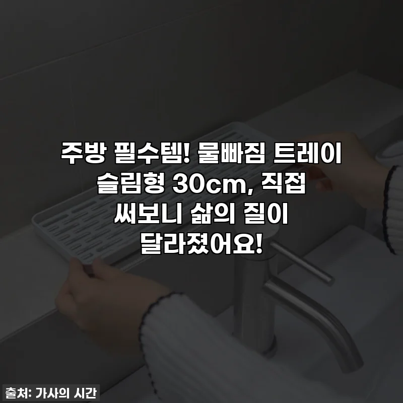 주방 필수템! 물빠짐 트레이 슬림형 30cm, 직접 써보니 삶의 질이 달라졌어요!
