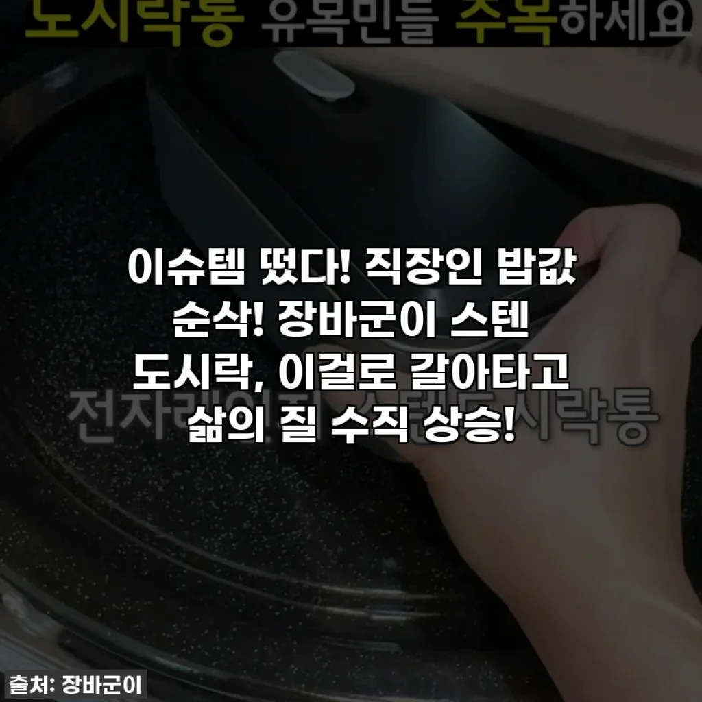이슈템 떴다! 직장인 밥값 순삭! 장바군이 스텐 도시락, 이걸로 갈아타고 삶의 질 수직 상승!