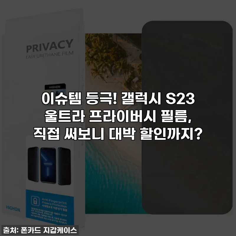 이슈템 등극! 갤럭시 S23 울트라 프라이버시 필름, 직접 써보니 대박 할인까지?