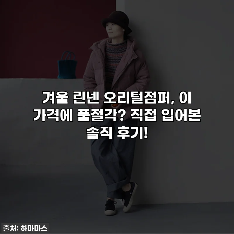겨울 린넨 오리털점퍼, 이 가격에 품절각? 직접 입어본 솔직 후기!