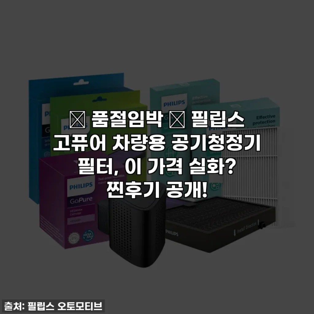 🚨 품절임박 🚨 필립스 고퓨어 차량용 공기청정기 필터, 이 가격 실화? 찐후기 공개!