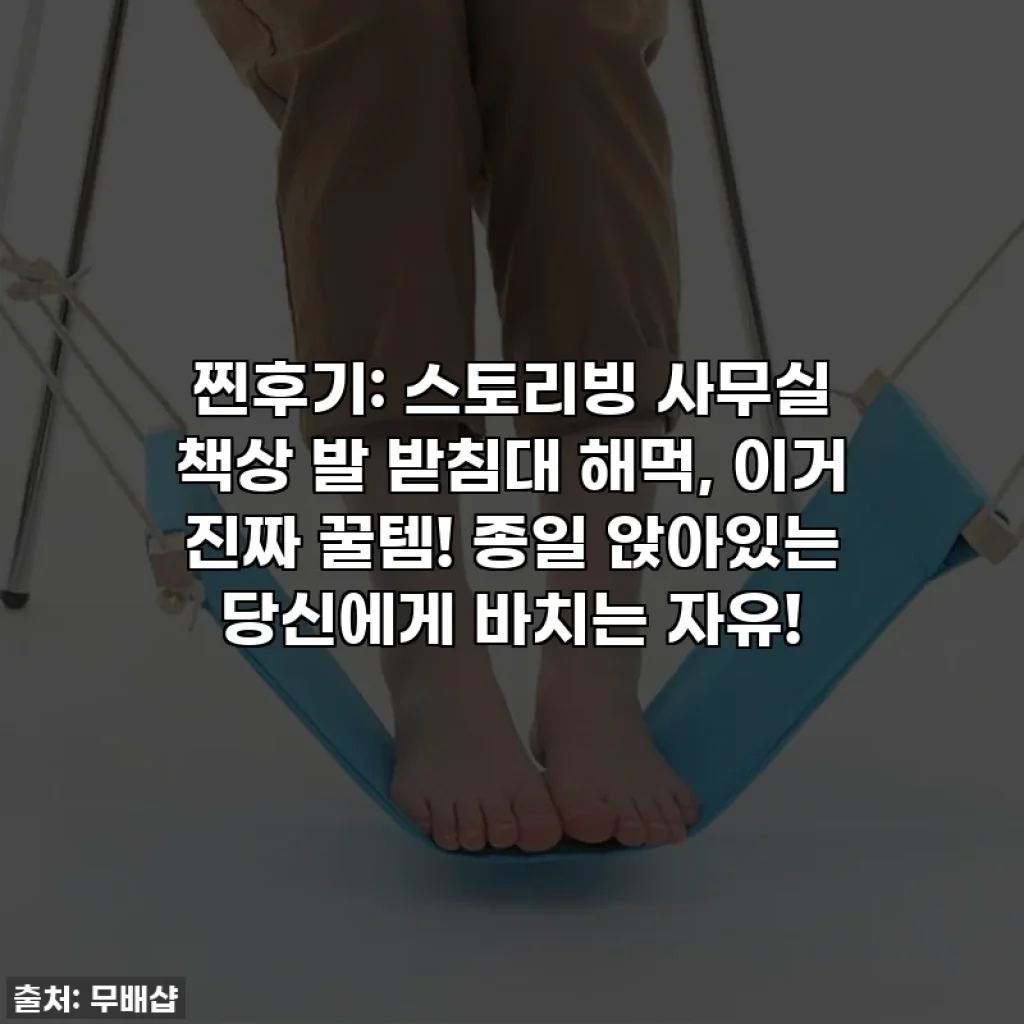 찐후기: 스토리빙 사무실 책상 발 받침대 해먹, 이거 진짜 꿀템! 종일 앉아있는 당신에게 바치는 자유!