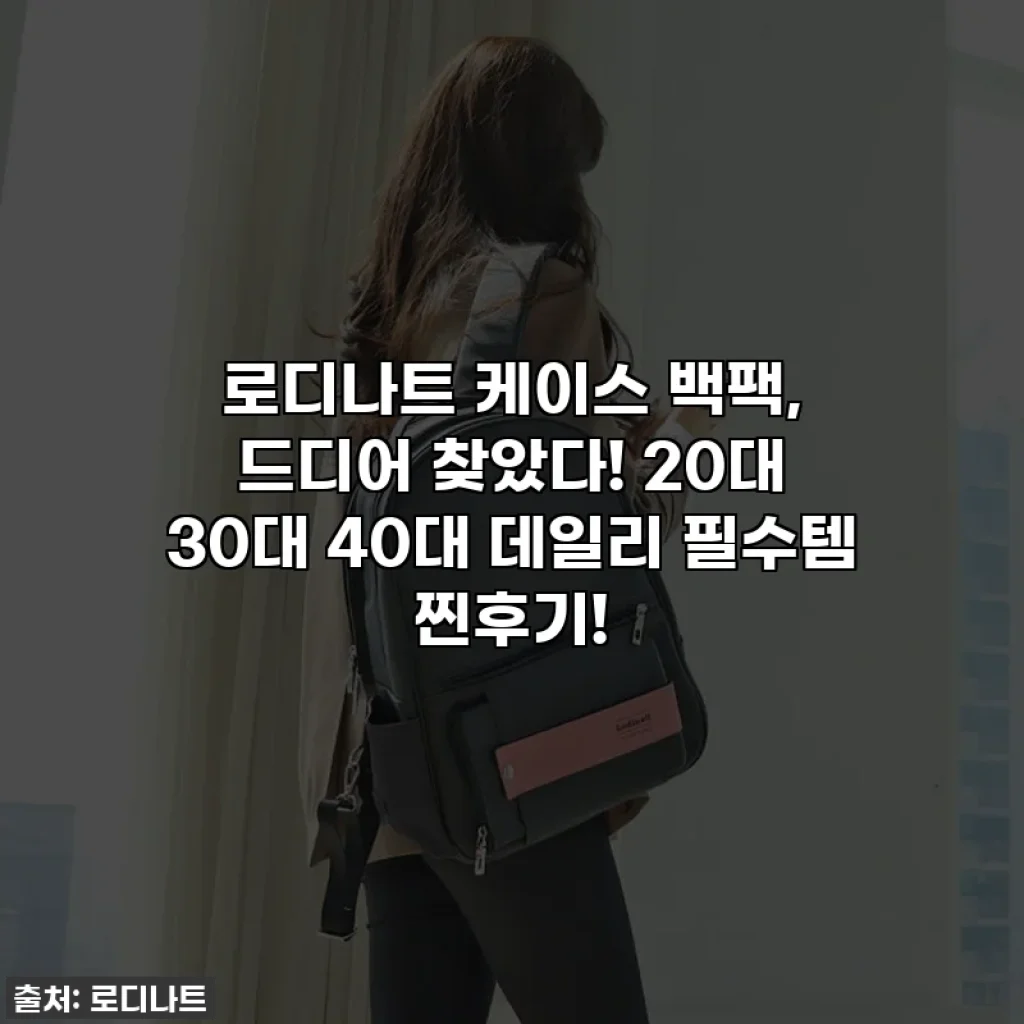 로디나트 케이스 백팩, 드디어 찾았다! 20대 30대 40대 데일리 필수템 찐후기!