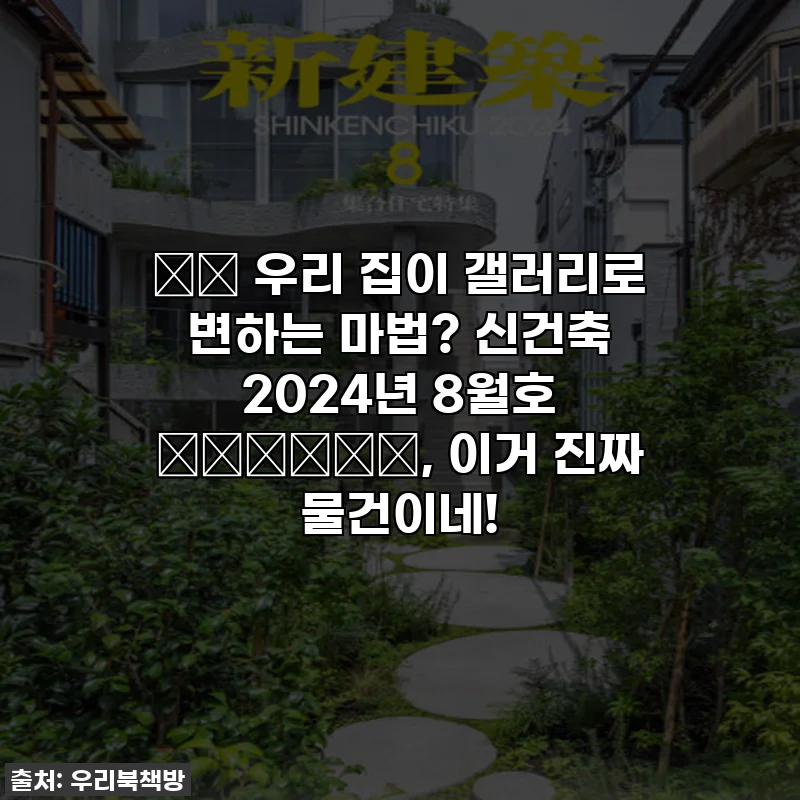 🏡✨ 우리 집이 갤러리로 변하는 마법? 신건축 2024년 8월호 集合住宅特集, 이거 진짜 물건이네!