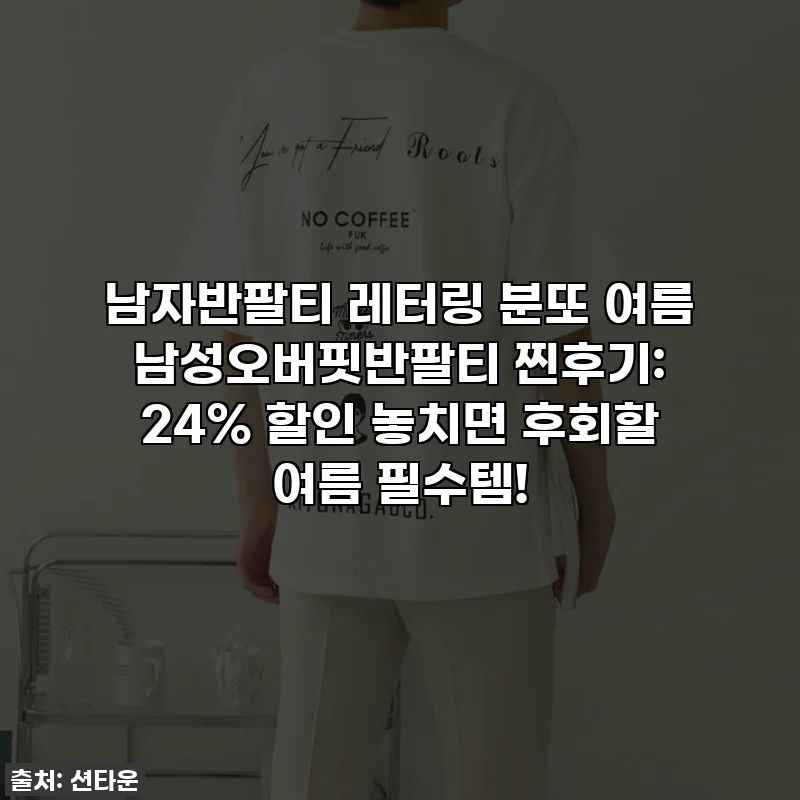 남자반팔티 레터링 분또 여름 남성오버핏반팔티 찐후기: 24% 할인 놓치면 후회할 여름 필수템!
