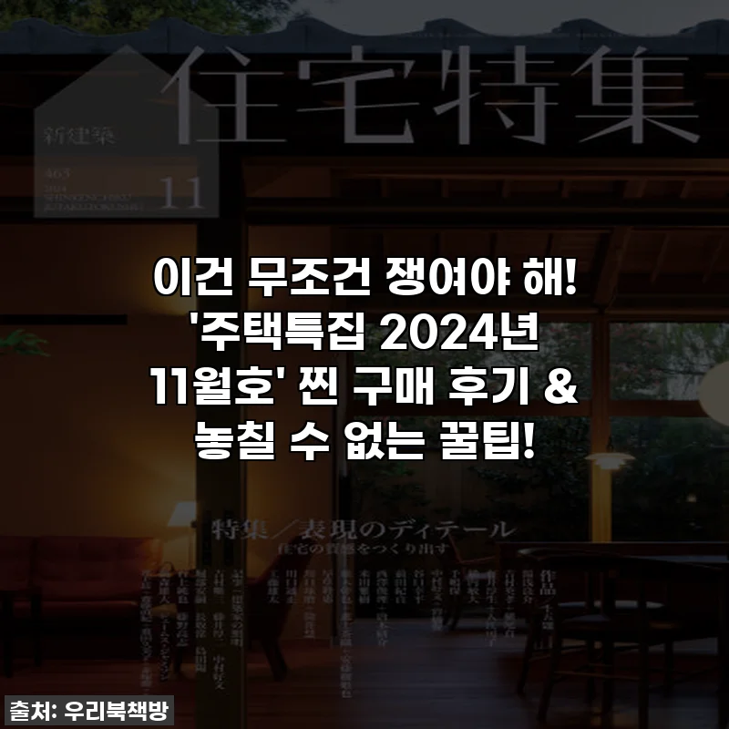이건 무조건 쟁여야 해! '주택특집 2024년 11월호' 찐 구매 후기 & 놓칠 수 없는 꿀팁!