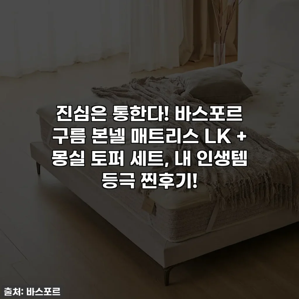 진심은 통한다! 바스포르 구름 본넬 매트리스 LK + 몽실 토퍼 세트, 내 인생템 등극 찐후기!