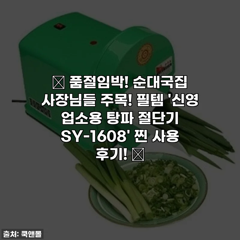 🚨 품절임박! 순대국집 사장님들 주목! 필템 '신영 업소용 탕파 절단기 SY-1608' 찐 사용 후기! 🚨