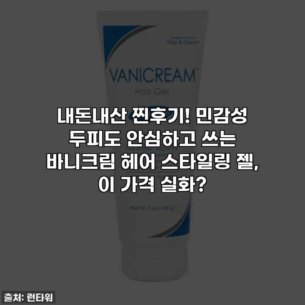 내돈내산 찐후기! 민감성 두피도 안심하고 쓰는 바니크림 헤어 스타일링 젤, 이 가격 실화?