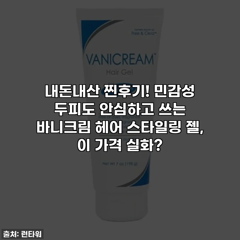 내돈내산 찐후기! 민감성 두피도 안심하고 쓰는 바니크림 헤어 스타일링 젤, 이 가격 실화?