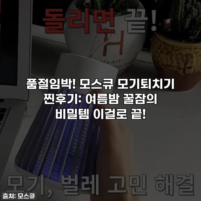 품절임박! 모스큐 모기퇴치기 찐후기: 여름밤 꿀잠의 비밀템 이걸로 끝!
