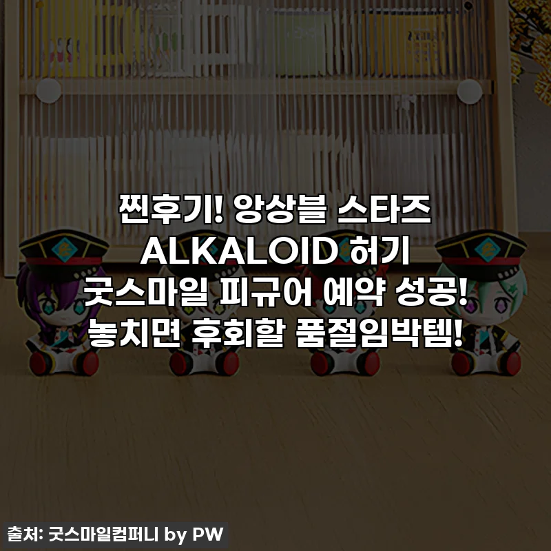 찐후기! 앙상블 스타즈 ALKALOID 허기 굿스마일 피규어 예약 성공! 놓치면 후회할 품절임박템!