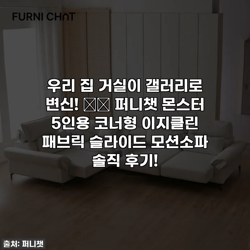 우리 집 거실이 갤러리로 변신! ⭐️ 퍼니챗 몬스터 5인용 코너형 이지클린 패브릭 슬라이드 모션소파 솔직 후기!