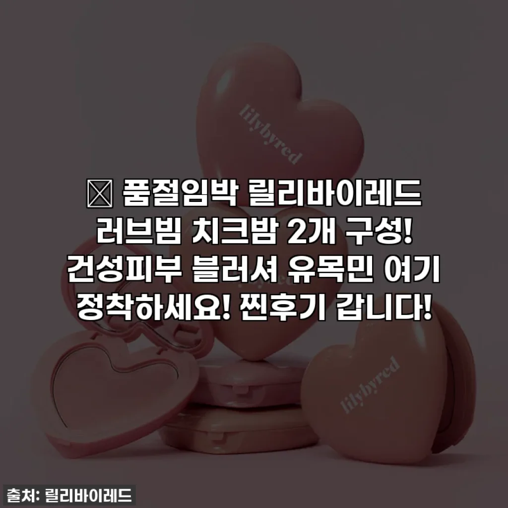 ✨ 품절임박 릴리바이레드 러브빔 치크밤 2개 구성! 건성피부 블러셔 유목민 여기 정착하세요! 찐후기 갑니다!