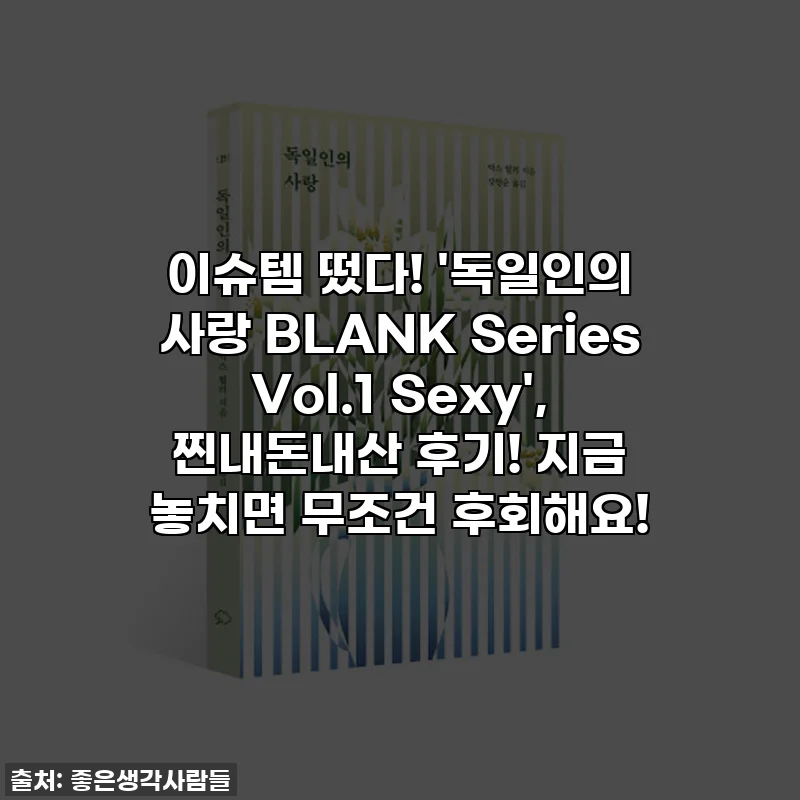 이슈템 떴다! '독일인의 사랑 BLANK Series Vol.1 Sexy', 찐내돈내산 후기! 지금 놓치면 무조건 후회해요!