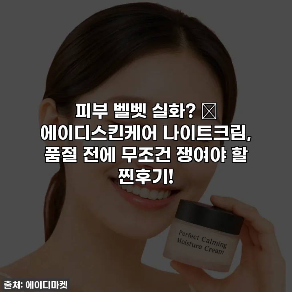 피부 벨벳 실화? ✨ 에이디스킨케어 나이트크림, 품절 전에 무조건 쟁여야 할 찐후기!