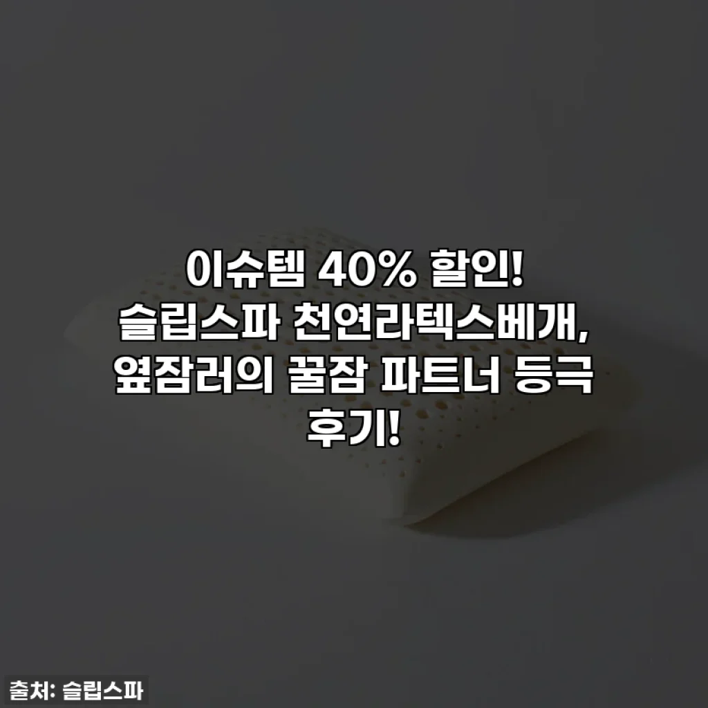이슈템 40% 할인! 슬립스파 천연라텍스베개, 옆잠러의 꿀잠 파트너 등극 후기!