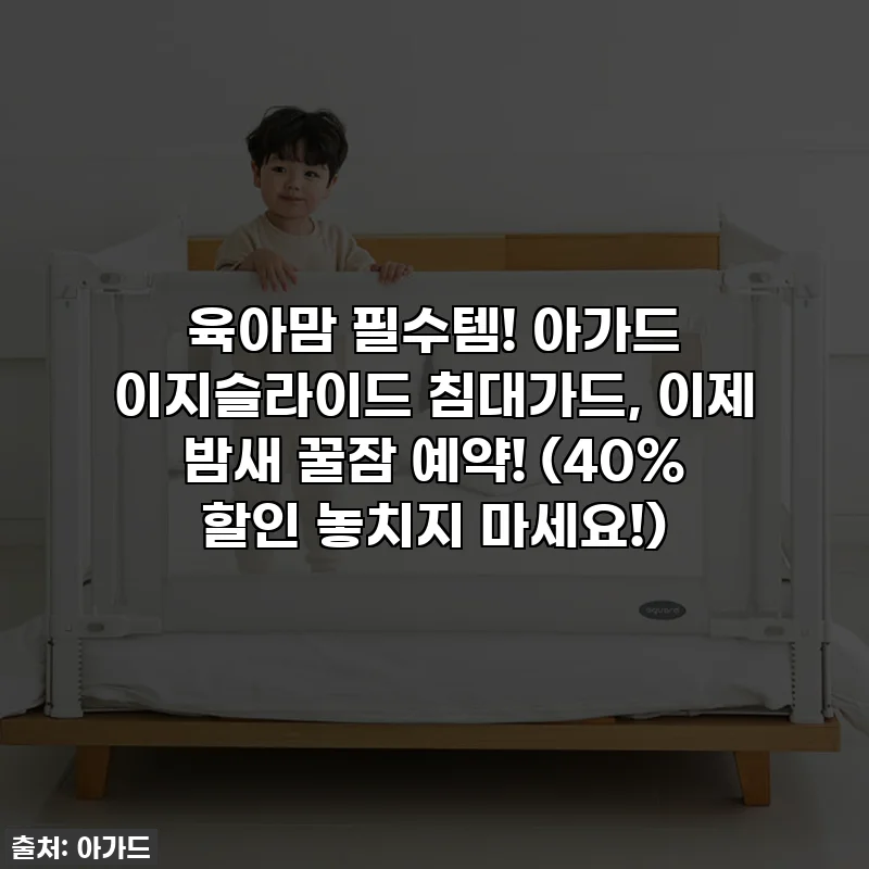 육아맘 필수템! 아가드 이지슬라이드 침대가드, 이제 밤새 꿀잠 예약! (40% 할인 놓치지 마세요!)