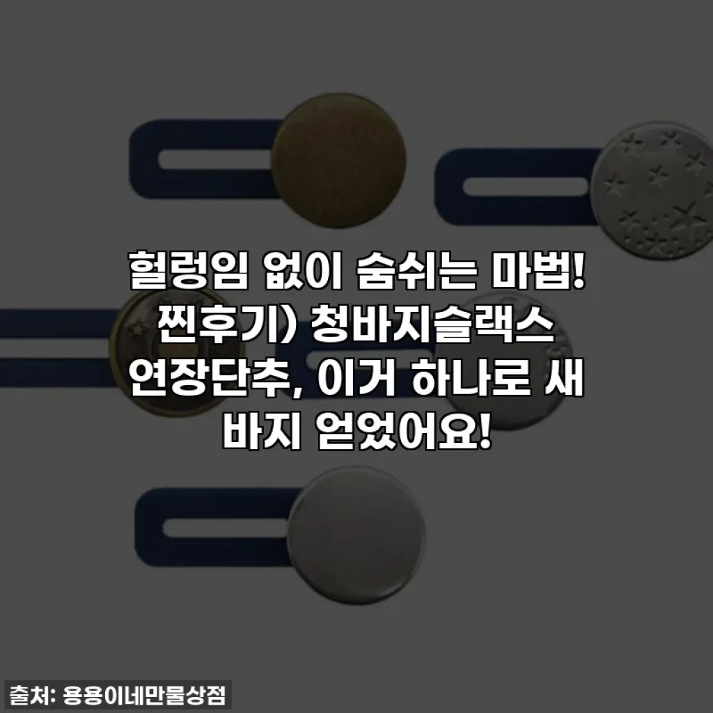 헐렁임 없이 숨쉬는 마법! 찐후기) 청바지슬랙스 연장단추, 이거 하나로 새 바지 얻었어요!