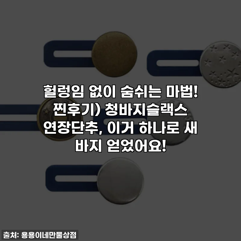 헐렁임 없이 숨쉬는 마법! 찐후기) 청바지슬랙스 연장단추, 이거 하나로 새 바지 얻었어요!
