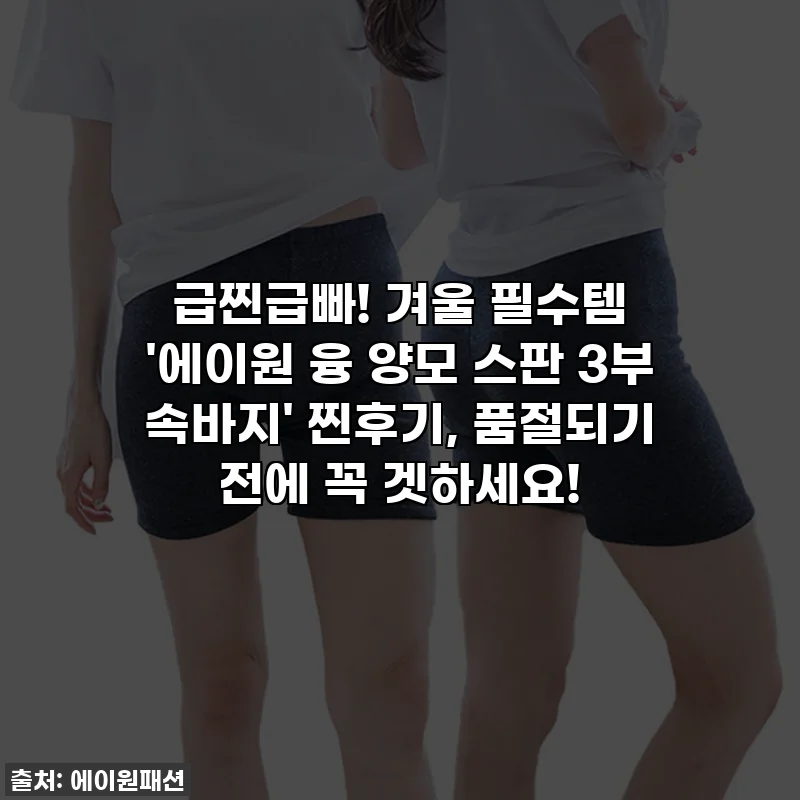 급찐급빠! 겨울 필수템 '에이원 융 양모 스판 3부 속바지' 찐후기, 품절되기 전에 꼭 겟하세요!