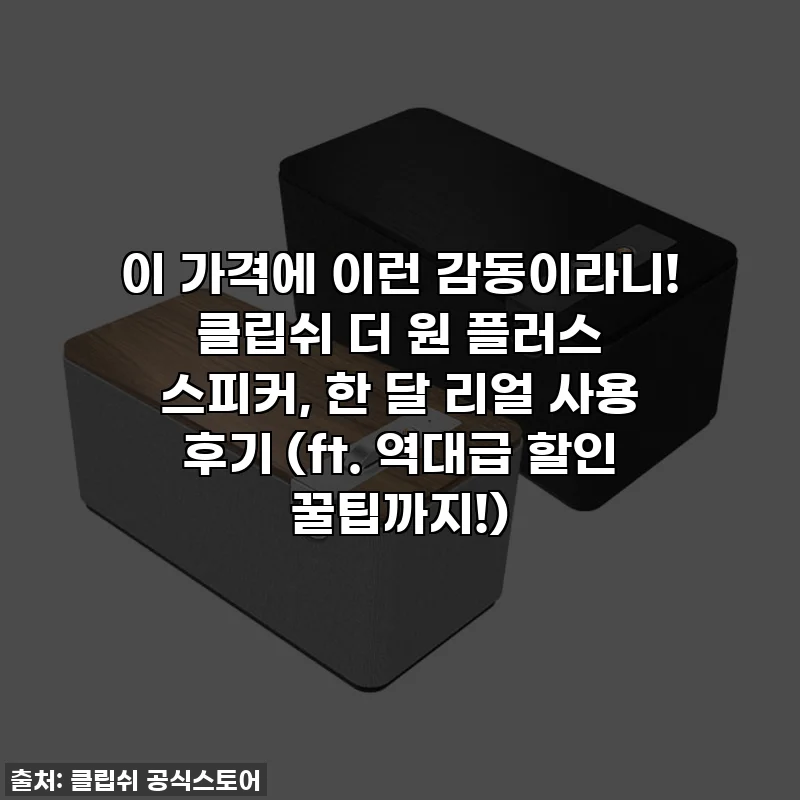 이 가격에 이런 감동이라니! 클립쉬 더 원 플러스 스피커, 한 달 리얼 사용 후기 (ft. 역대급 할인 꿀팁까지!)