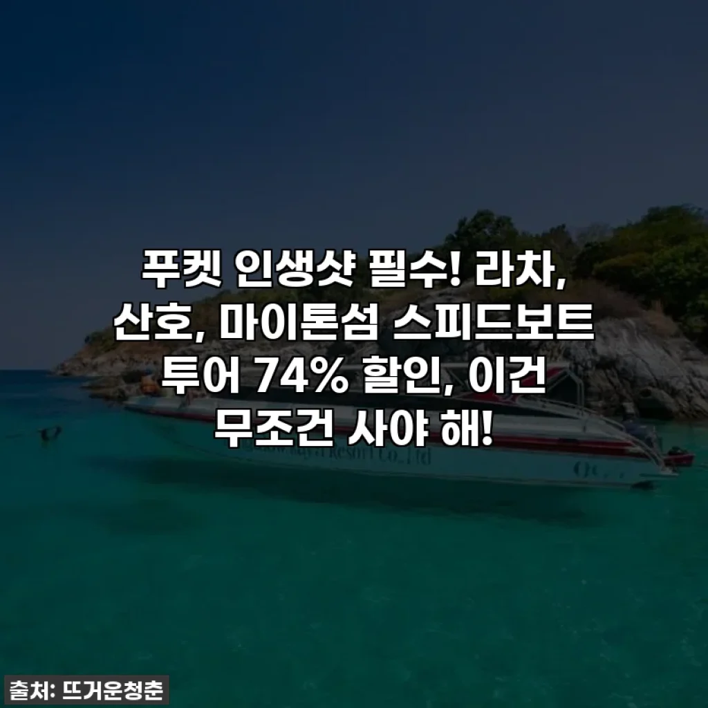 푸켓 인생샷 필수! 라차, 산호, 마이톤섬 스피드보트 투어 74% 할인, 이건 무조건 사야 해!