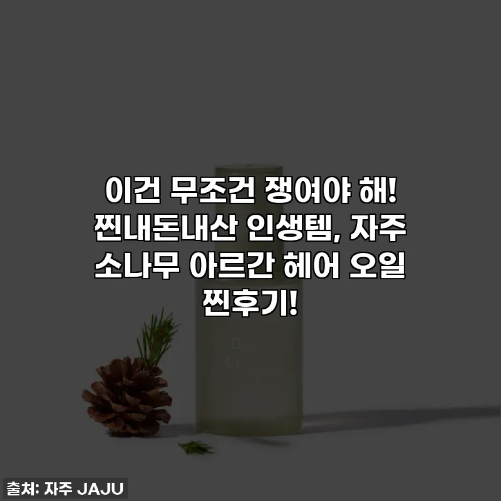이건 무조건 쟁여야 해! 찐내돈내산 인생템, 자주 소나무 아르간 헤어 오일 찐후기!