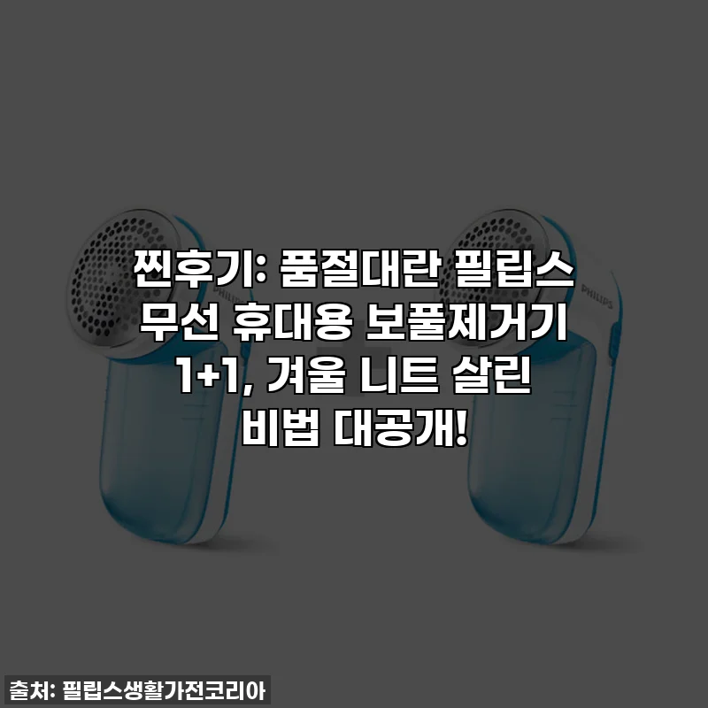 찐후기: 품절대란 필립스 무선 휴대용 보풀제거기 1+1, 겨울 니트 살린 비법 대공개!