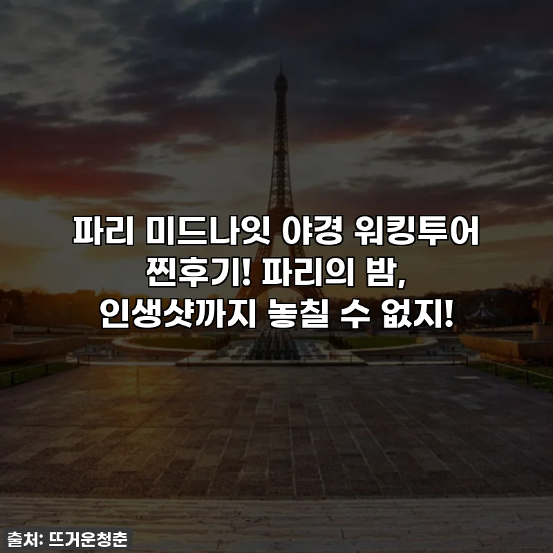파리 미드나잇 야경 워킹투어 찐후기! 파리의 밤, 인생샷까지 놓칠 수 없지!