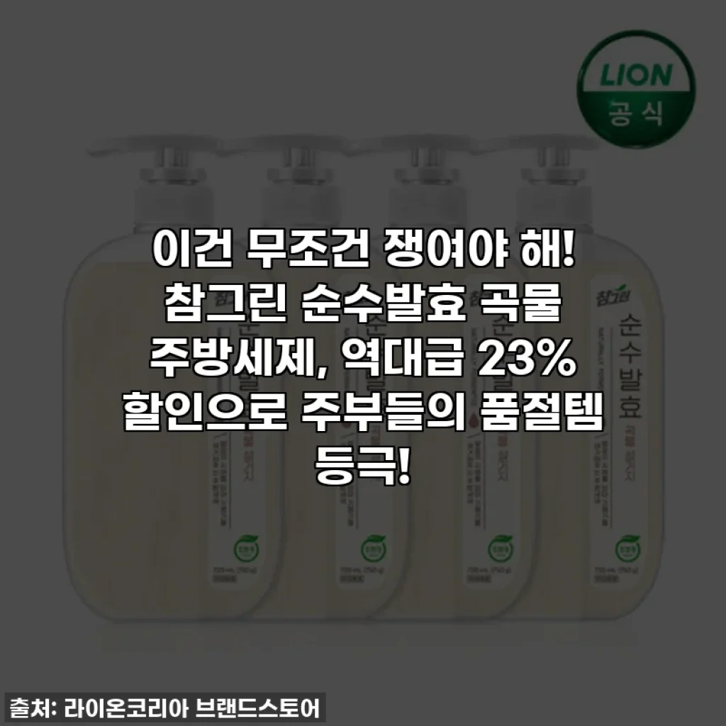 이건 무조건 쟁여야 해! 참그린 순수발효 곡물 주방세제, 역대급 23% 할인으로 주부들의 품절템 등극!