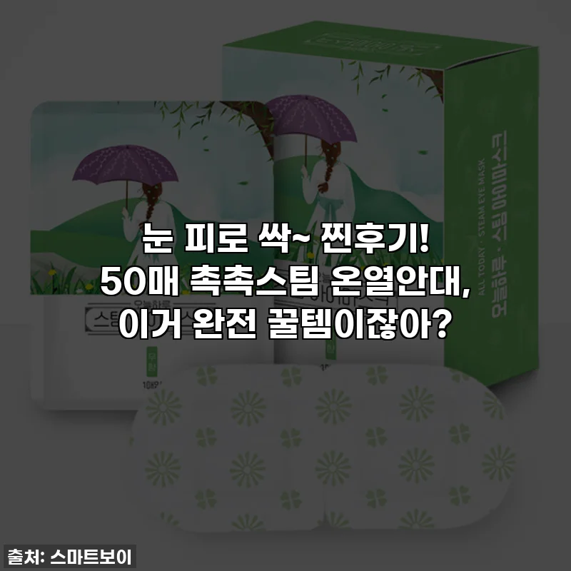 눈 피로 싹~ 찐후기! 50매 촉촉스팀 온열안대, 이거 완전 꿀템이잖아?