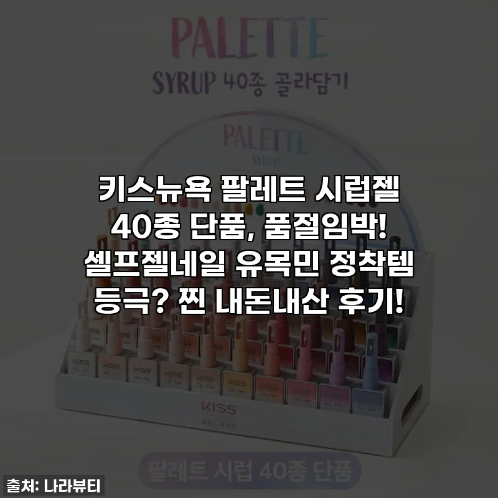 키스뉴욕 팔레트 시럽젤 40종 단품, 품절임박! 셀프젤네일 유목민 정착템 등극? 찐 내돈내산 후기!