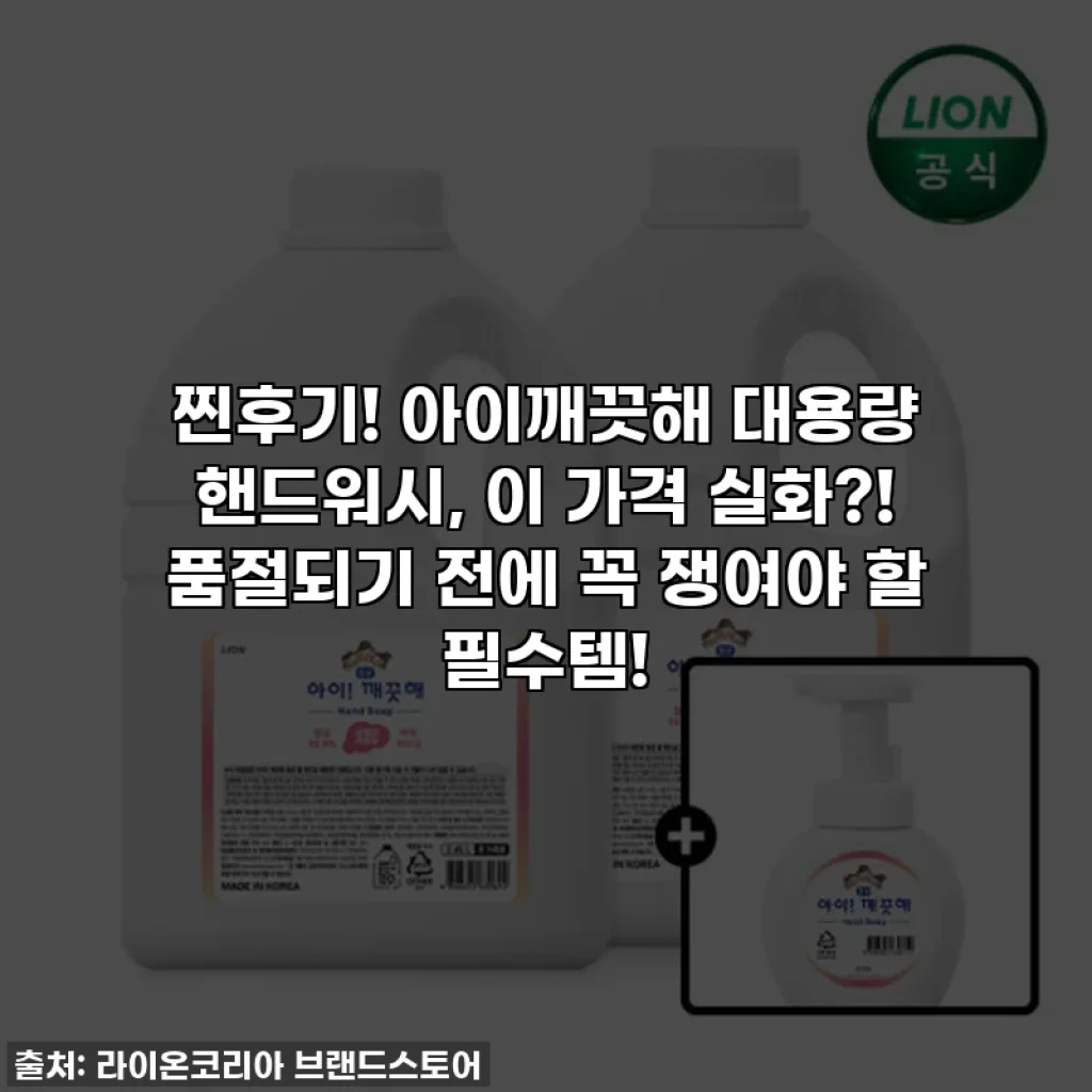 찐후기! 아이깨끗해 대용량 핸드워시, 이 가격 실화?! 품절되기 전에 꼭 쟁여야 할 필수템!